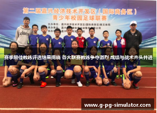 赛季最佳教练评选结果揭晓 各大联赛教练争夺激烈 成绩与战术齐头并进