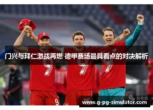 门兴与拜仁激战再燃 德甲赛场最具看点的对决解析