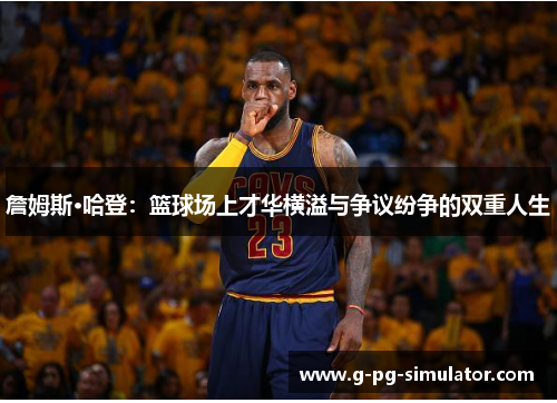 詹姆斯·哈登：篮球场上才华横溢与争议纷争的双重人生