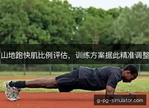 山地跑快肌比例评估，训练方案据此精准调整